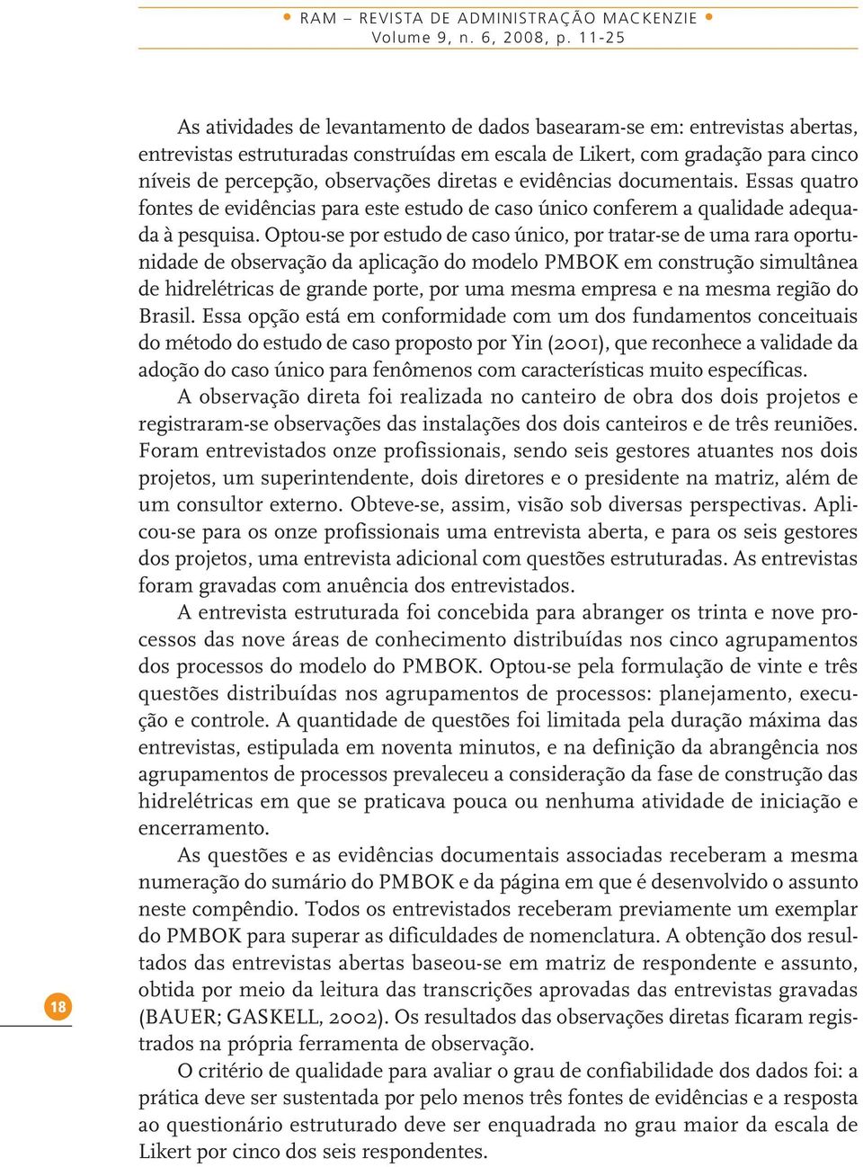 diretas e evidências documentais. Essas quatro fontes de evidências para este estudo de caso único conferem a qualidade adequada à pesquisa.