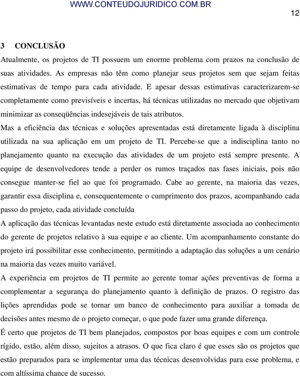 E apesar dessas estimativas caracterizarem-se completamente como previsíveis e incertas, há técnicas utilizadas no mercado que objetivam minimizar as conseqüências indesejáveis de tais atributos.