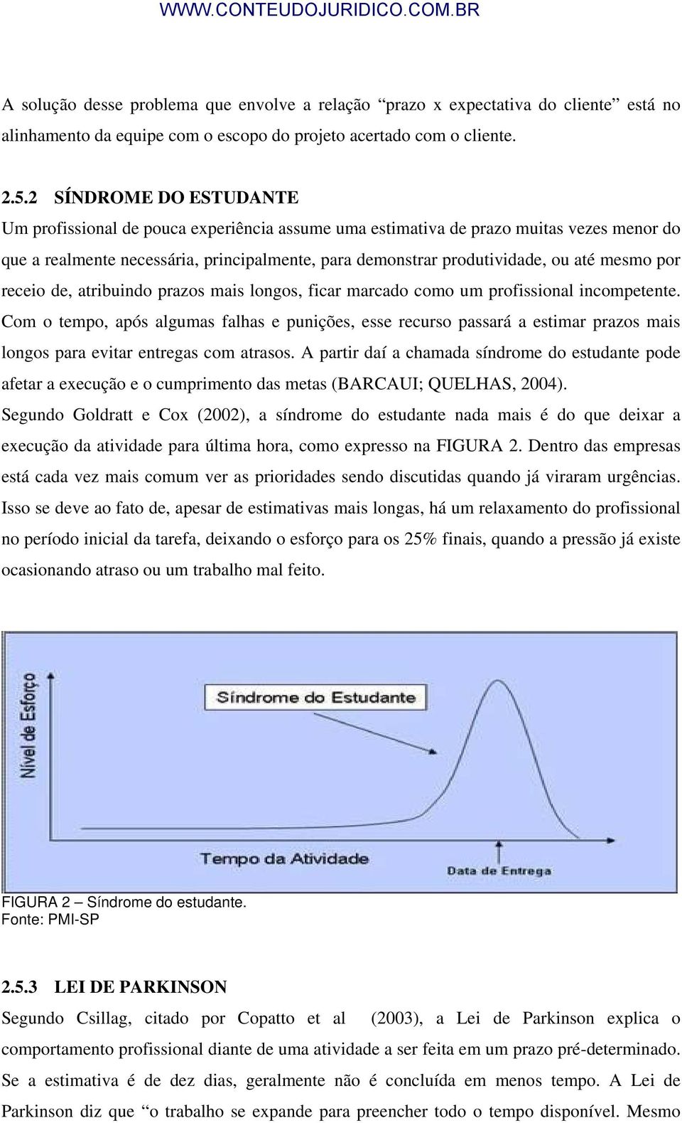 mesmo por receio de, atribuindo prazos mais longos, ficar marcado como um profissional incompetente.