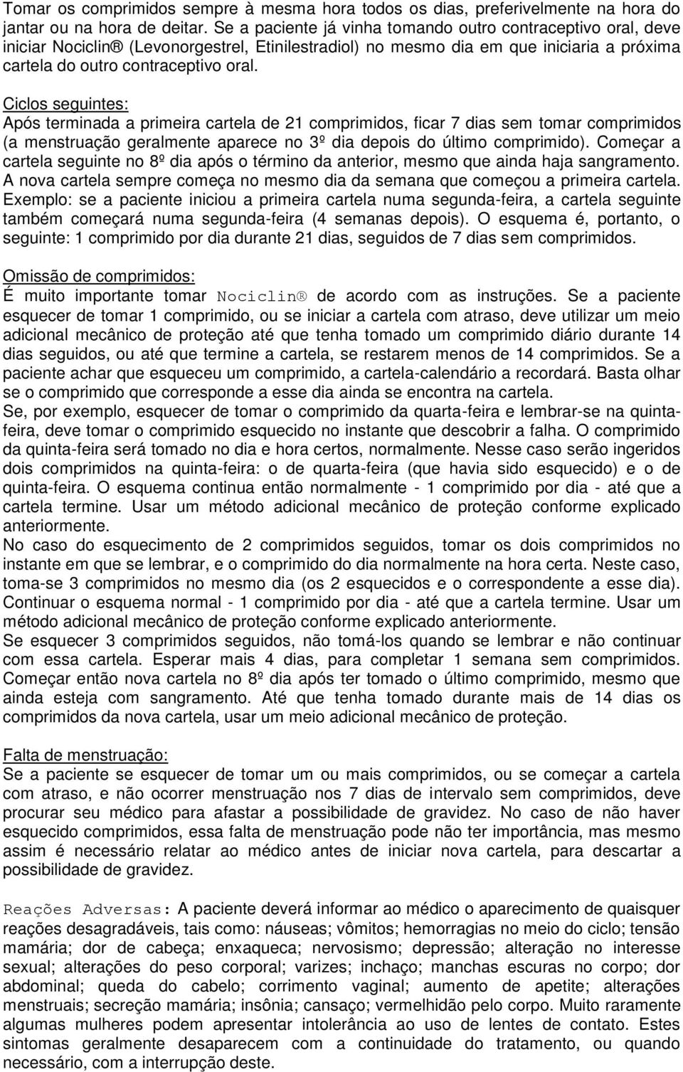 Ciclos seguintes: Após terminada a primeira cartela de 21 comprimidos, ficar 7 dias sem tomar comprimidos (a menstruação geralmente aparece no 3º dia depois do último comprimido).