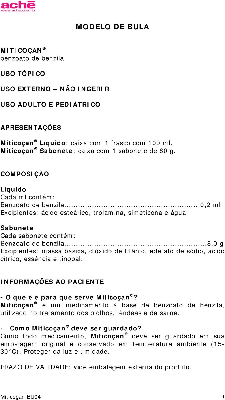 Sabonete Cada sabonete contém: Benzoato de benzila...8,0 g Excipientes: massa básica, dióxido de titânio, edetato de sódio, ácido cítrico, essência e tinopal.