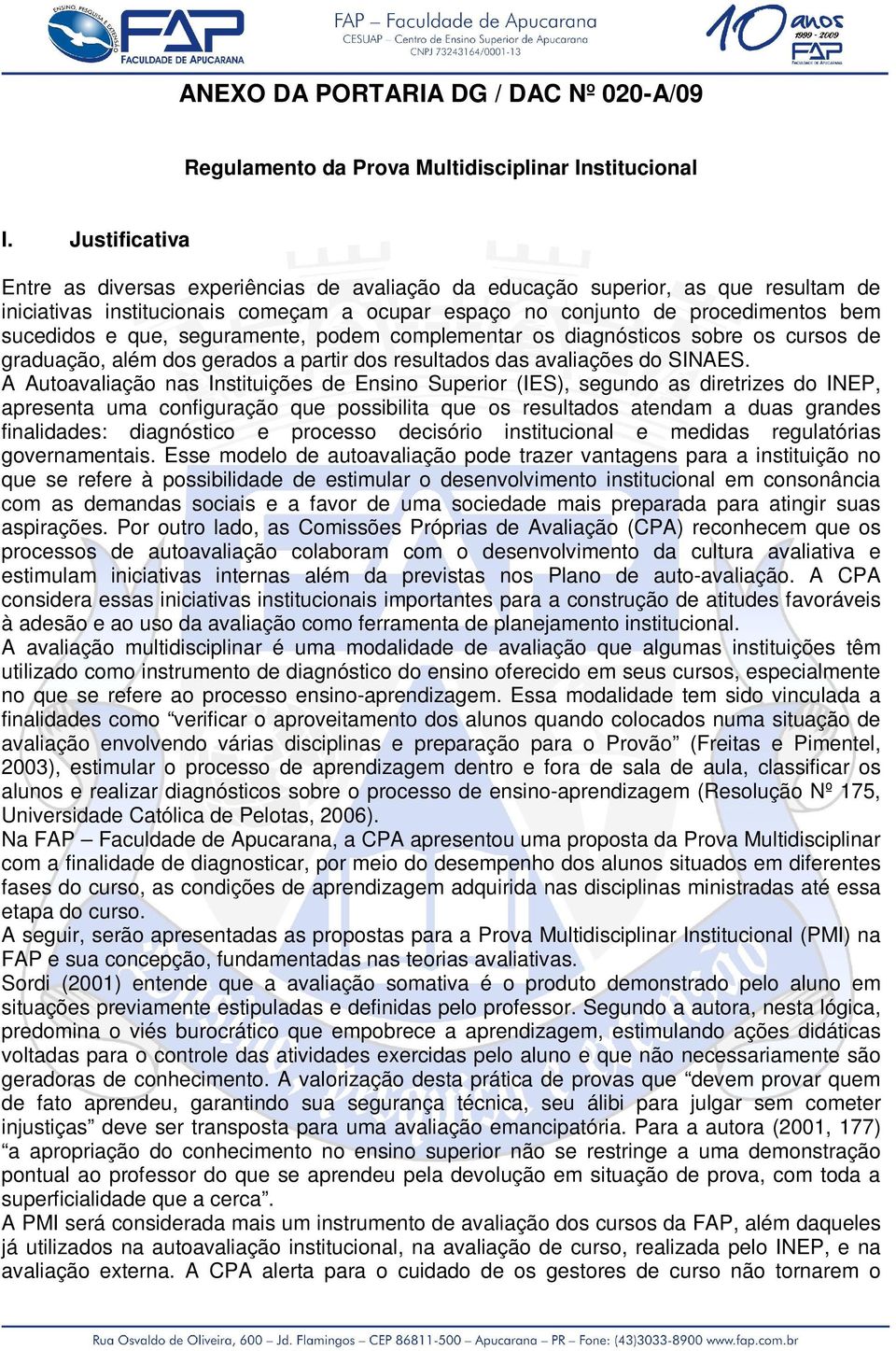 seguramente, podem complementar os diagnósticos sobre os cursos de graduação, além dos gerados a partir dos resultados das avaliações do SINAES.