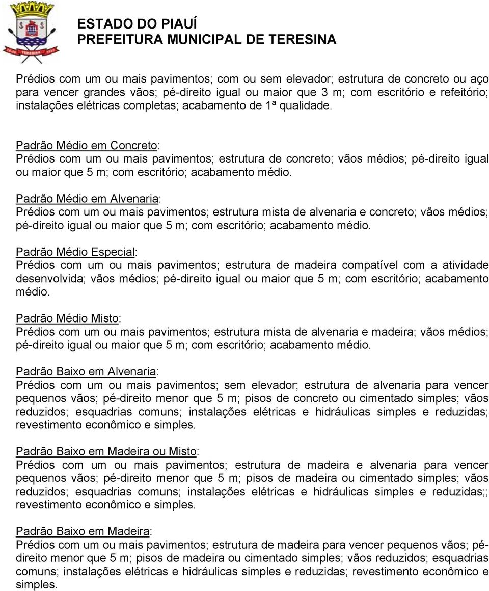 Padrão Médio em Concreto: Prédios com um ou mais pavimentos; estrutura de concreto; vãos médios; pé-direito igual ou maior que 5 m; com escritório; acabamento médio.