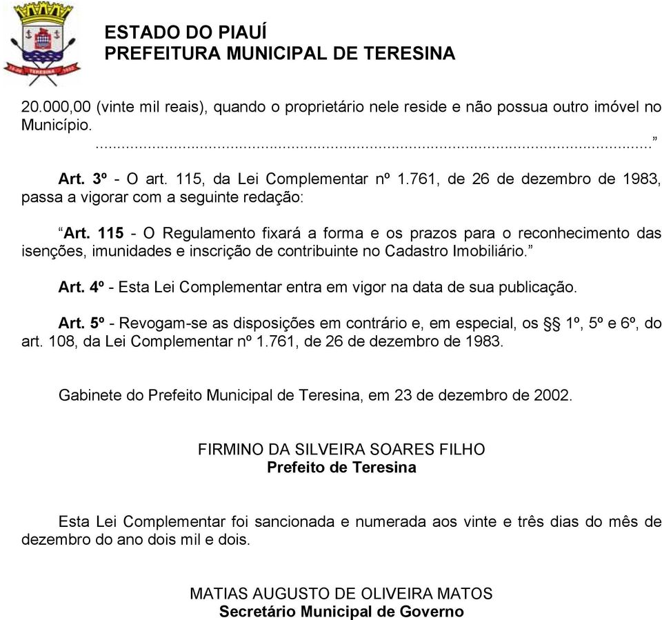 115 - O Regulamento fixará a forma e os prazos para o reconhecimento das isenções, imunidades e inscrição de contribuinte no Cadastro Imobiliário. Art.