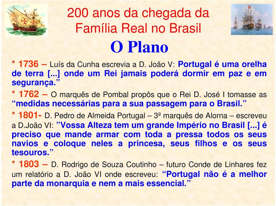 Pedro de Almeida Portugal 3º marquês de Alorna escreveu a D.João VI: Vossa Alteza tem um grande Império no Brasil [.