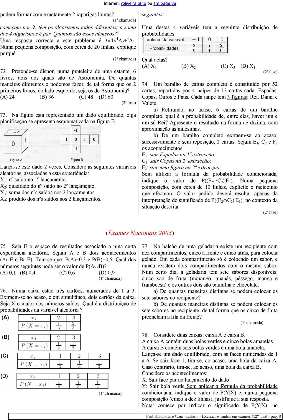 Pretende-se dispor, numa prateleira de uma estante, 6 livros, dois dos quais são de Astronomia.