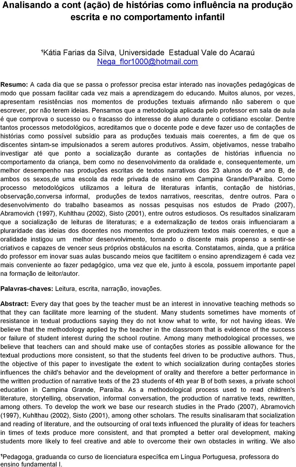 Muitos alunos, por vezes, apresentam resistências nos momentos de produções textuais afirmando não saberem o que escrever, por não terem ideias.