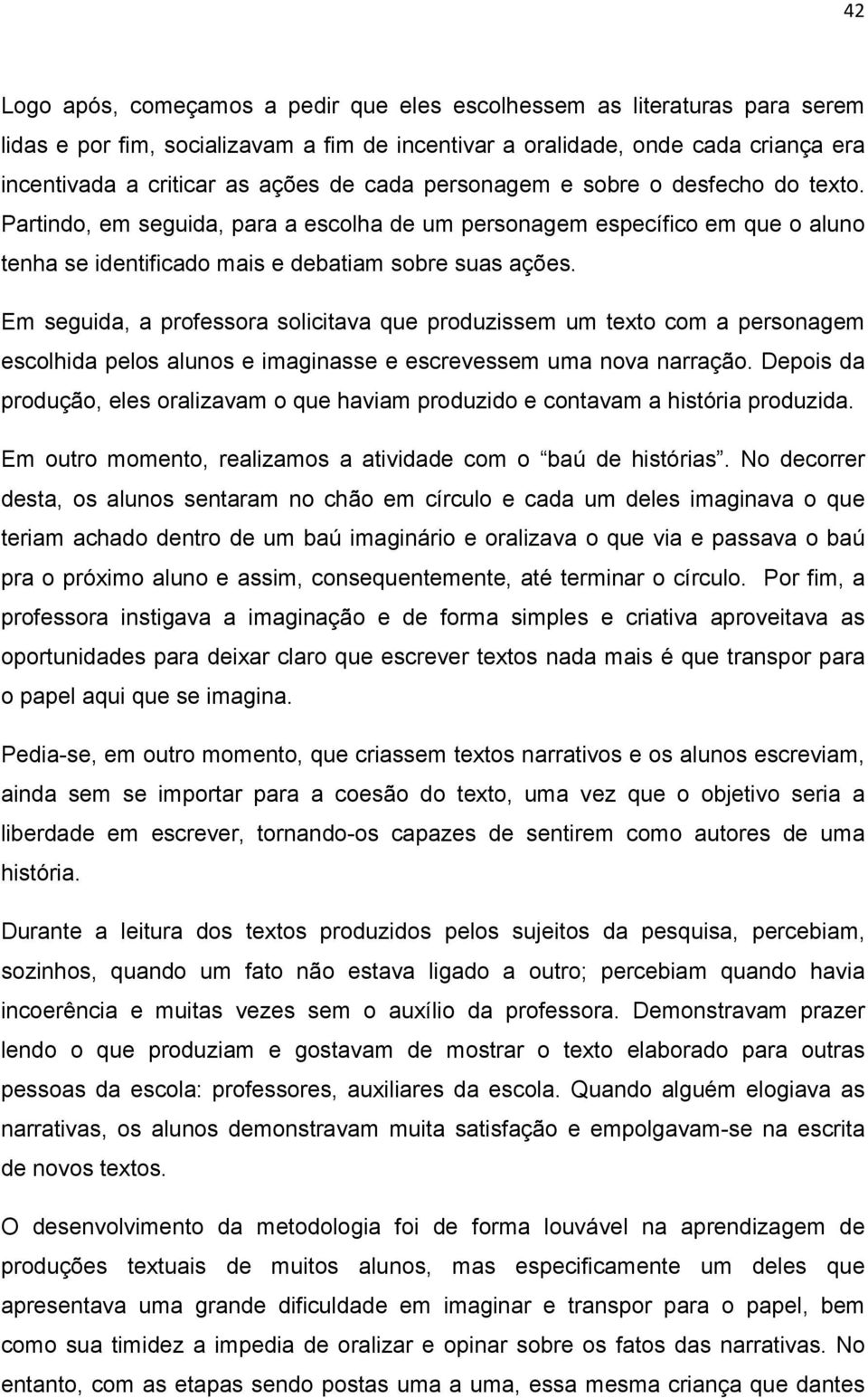 Em seguida, a professora solicitava que produzissem um texto com a personagem escolhida pelos alunos e imaginasse e escrevessem uma nova narração.