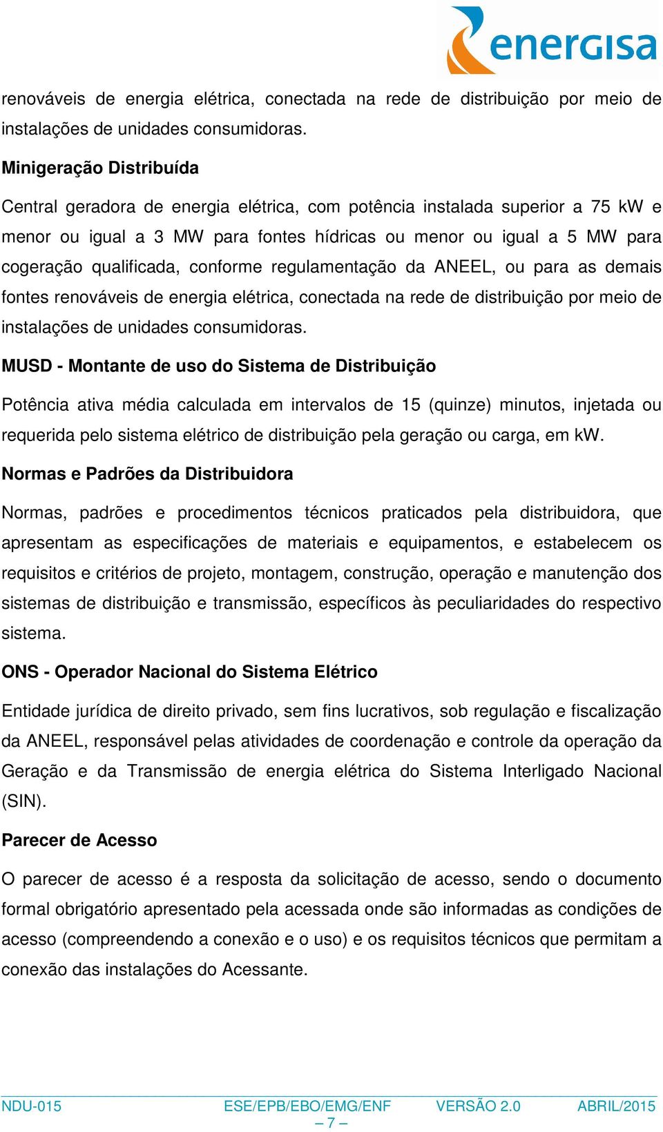 conforme regulamentação da ANEEL, ou para as demais fontes  MUSD - Montante de uso do Sistema de Distribuição Potência ativa média calculada em intervalos de 15 (quinze) minutos, injetada ou