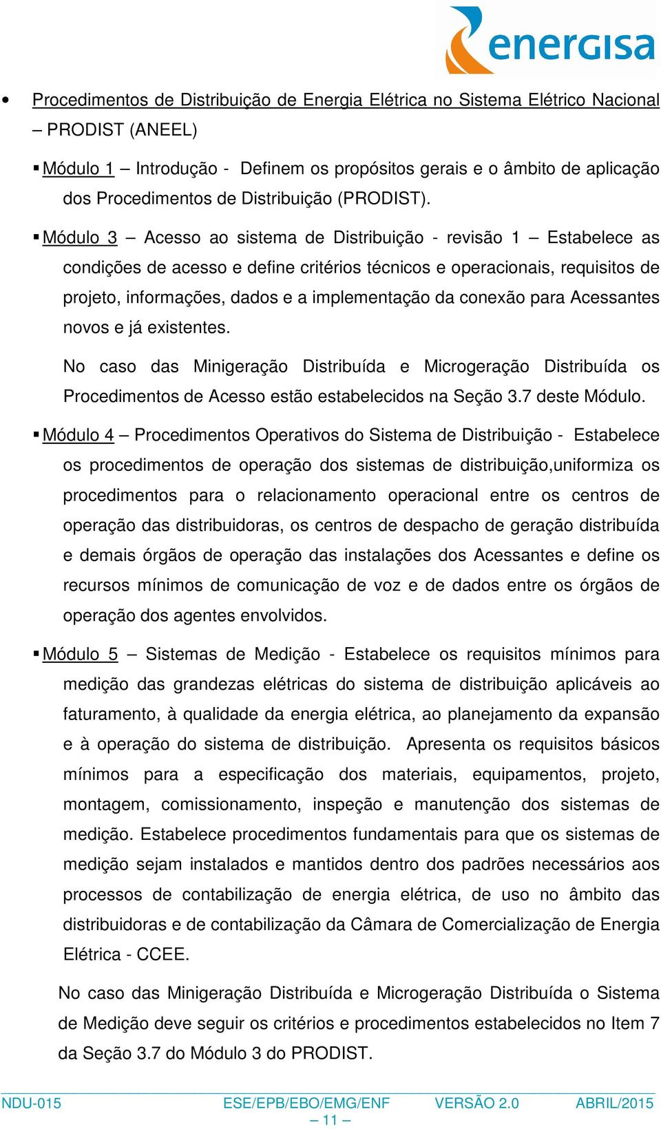 Módulo 3 Acesso ao sistema de Distribuição - revisão 1 Estabelece as condições de acesso e define critérios técnicos e operacionais, requisitos de projeto, informações, dados e a implementação da