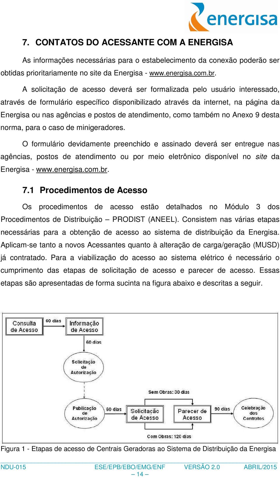 atendimento, como também no Anexo 9 desta norma, para o caso de minigeradores.