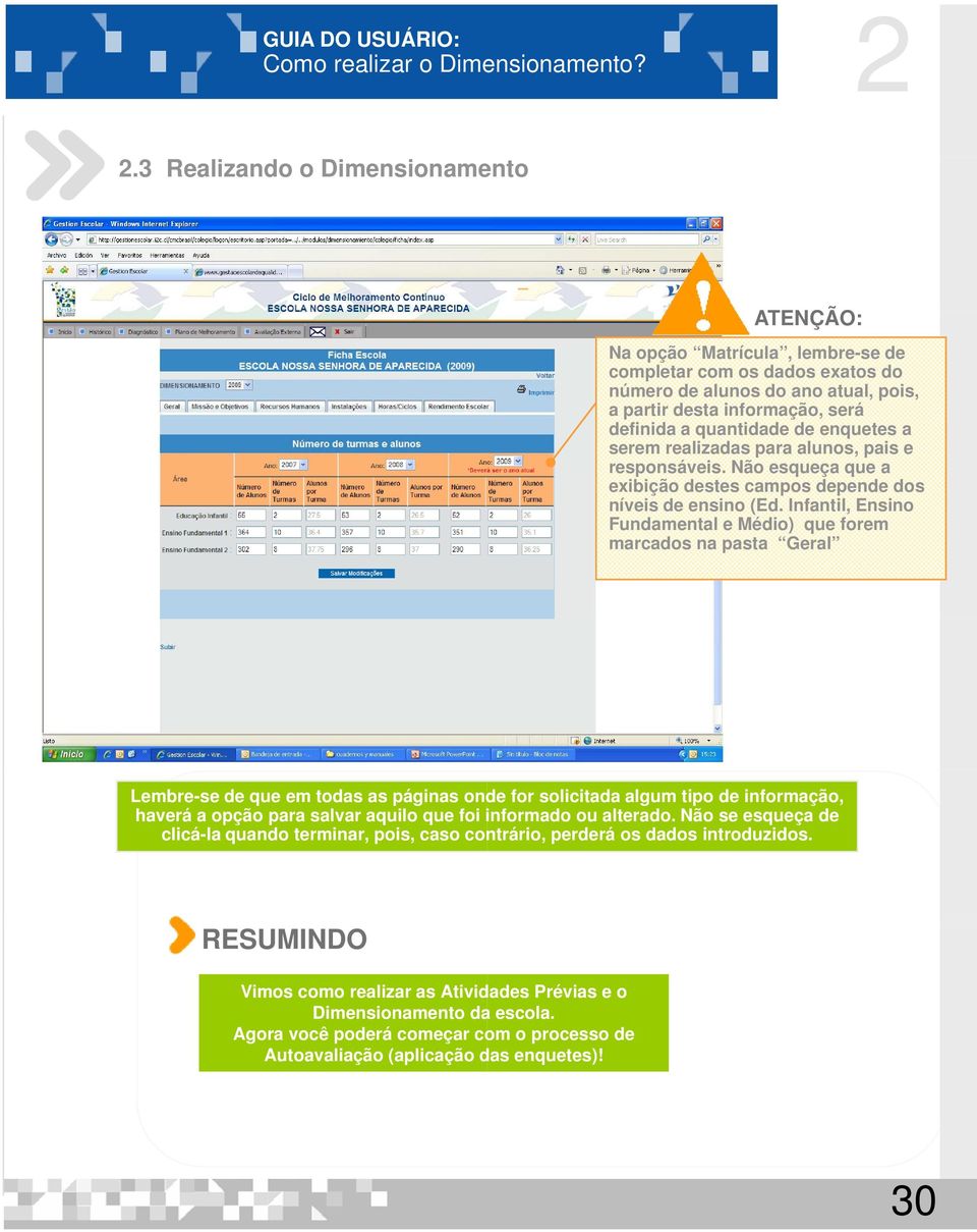 Infantil, Ensino Fundamental e Médio) que forem marcados na pasta Geral Lembre-se de que em todas as páginas onde for solicitada algum tipo de informação, haverá a opção para salvar aquilo que foi