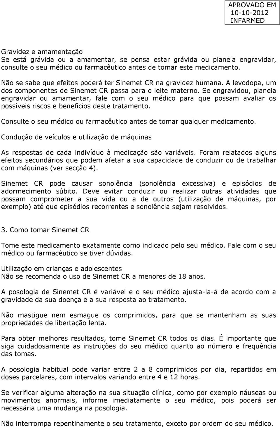 Se engravidou, planeia engravidar ou amamentar, fale com o seu médico para que possam avaliar os possíveis riscos e benefícios deste tratamento.