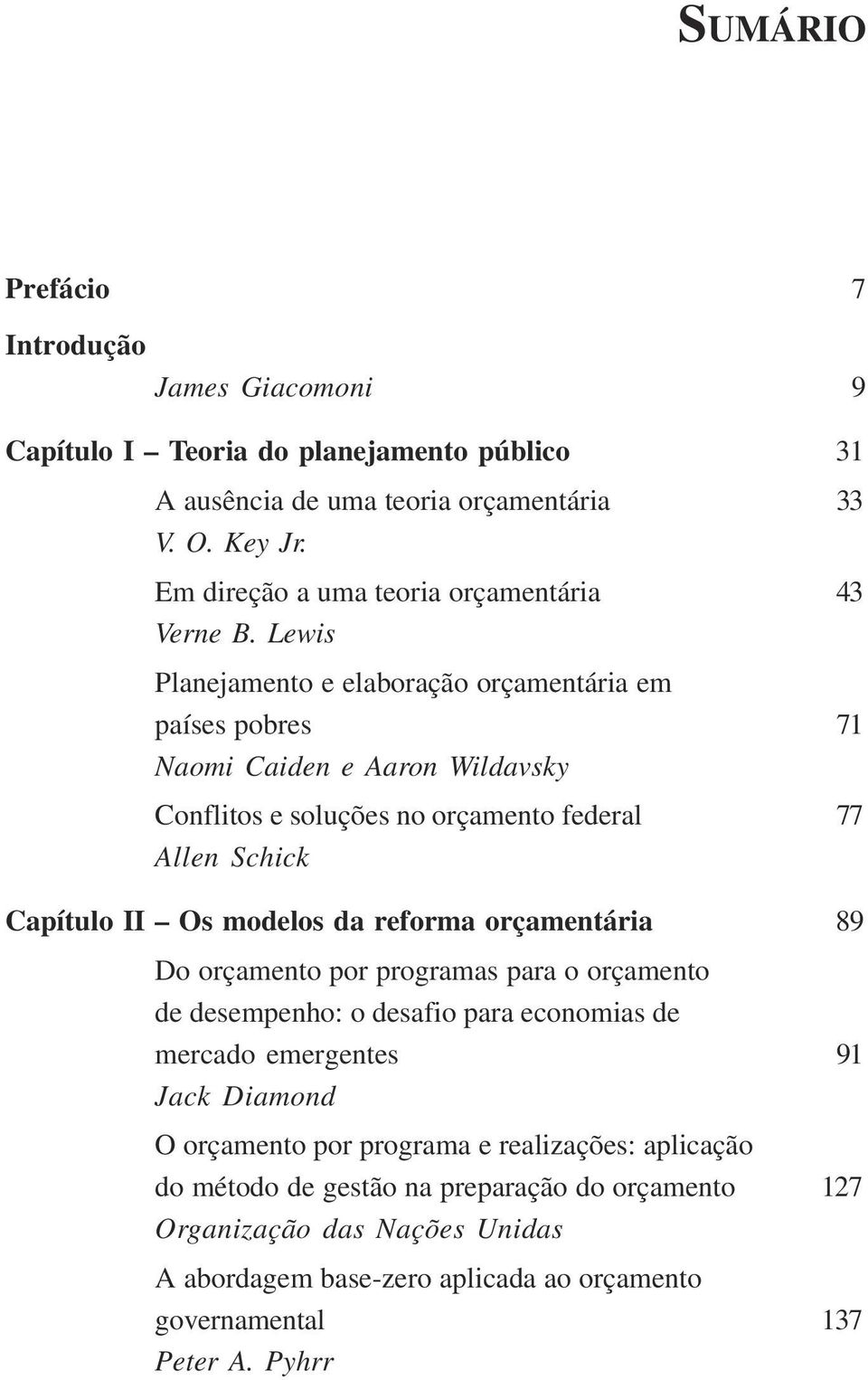 Lewis Planejamento e elaboração orçamentária em países pobres 71 Naomi Caiden e Aaron Wildavsky Conflitos e soluções no orçamento federal 77 Allen Schick Capítulo II Os modelos da