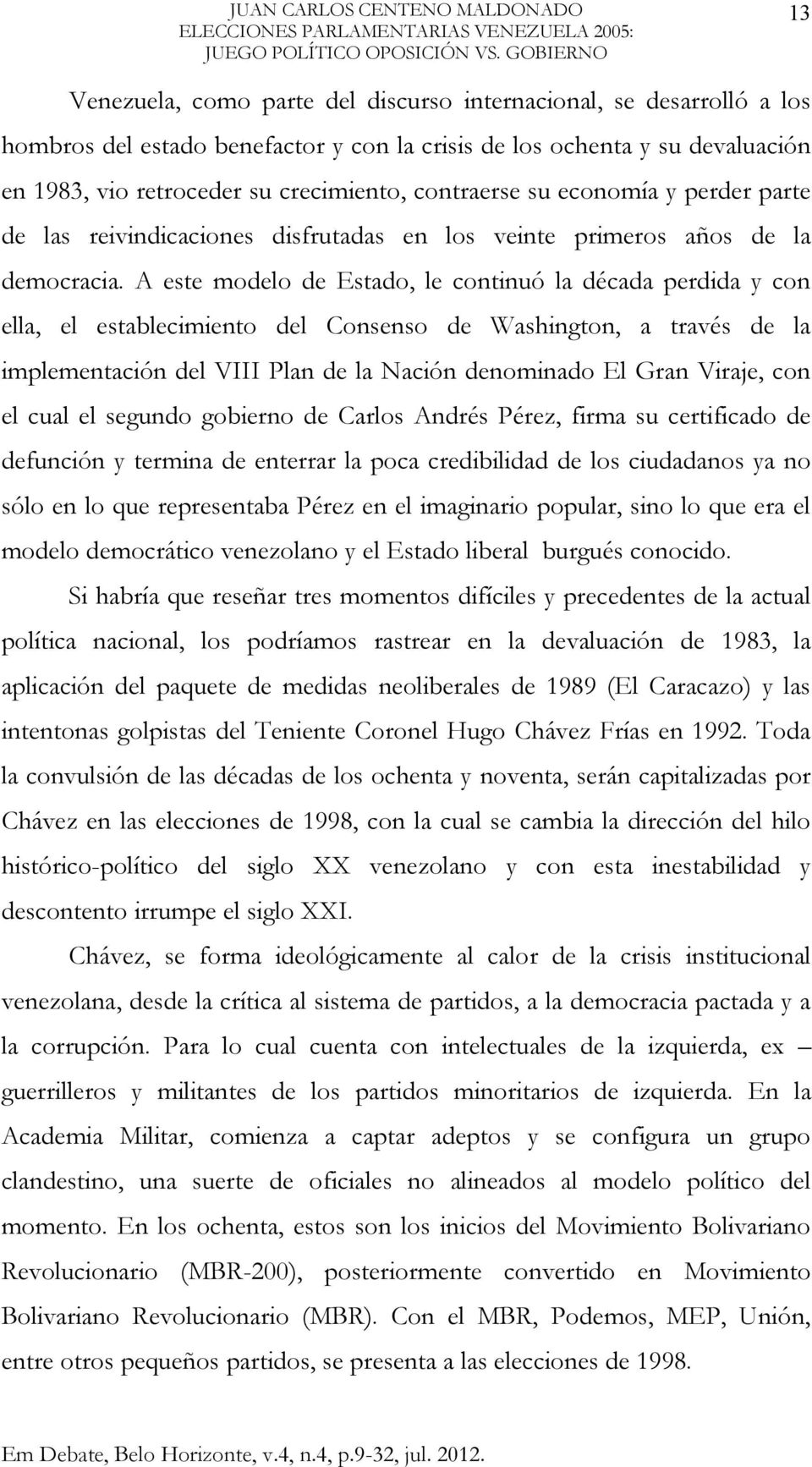 contraerse su economía y perder parte de las reivindicaciones disfrutadas en los veinte primeros años de la democracia.