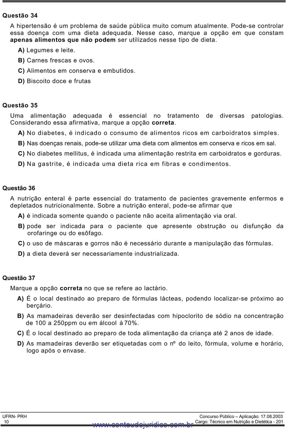 D) Biscoito doce e frutas Questão 35 Uma alimentação adequada é essencial no tratamento de diversas patologias. Considerando essa afirmativa, marque a opção correta.