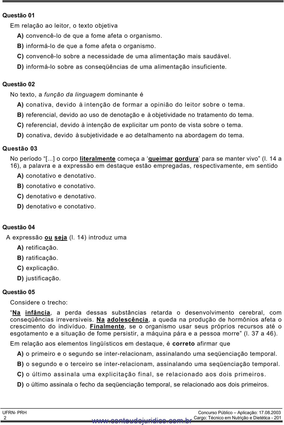 Questão 02 No texto, a função da linguagem dominante é A) conativa, devido à intenção de formar a opinião do leitor sobre o tema.