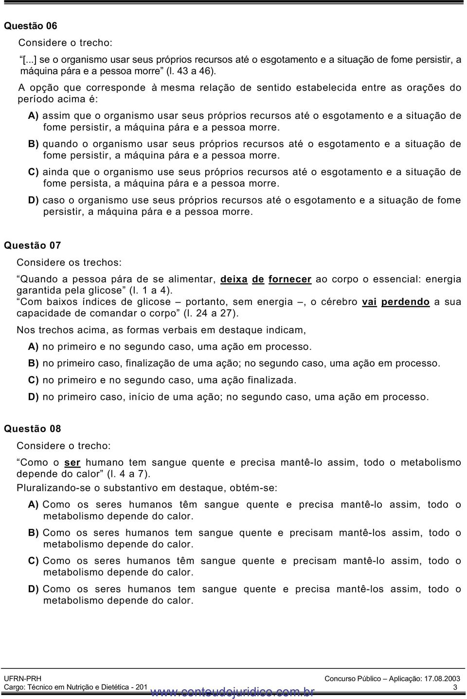 persistir, a máquina pára e a pessoa morre. B) quando o organismo usar seus próprios recursos até o esgotamento e a situação de fome persistir, a máquina pára e a pessoa morre.