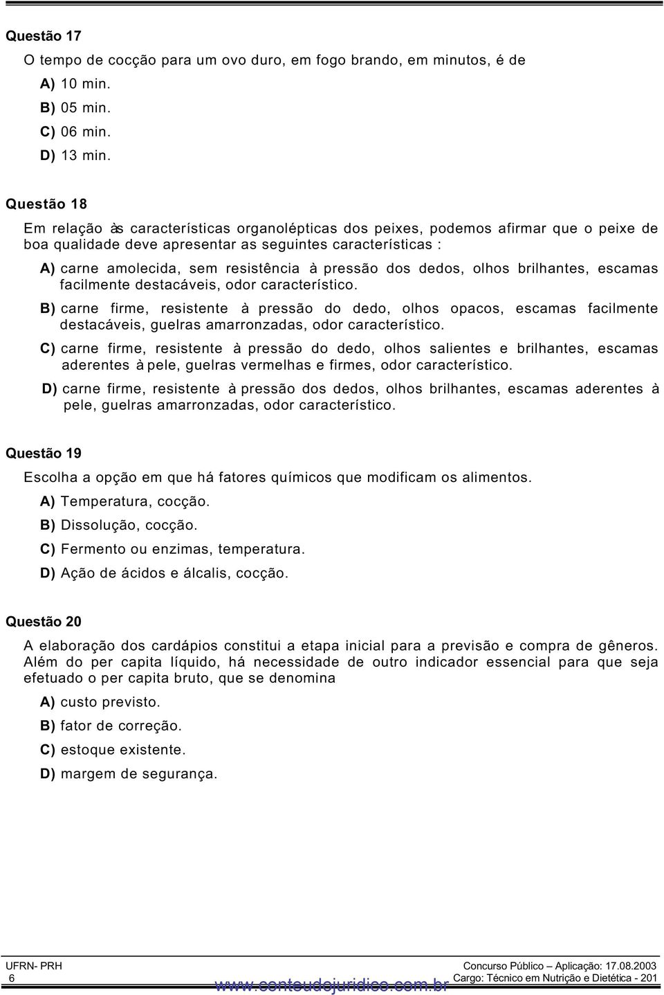 pressão dos dedos, olhos brilhantes, escamas facilmente destacáveis, odor característico.