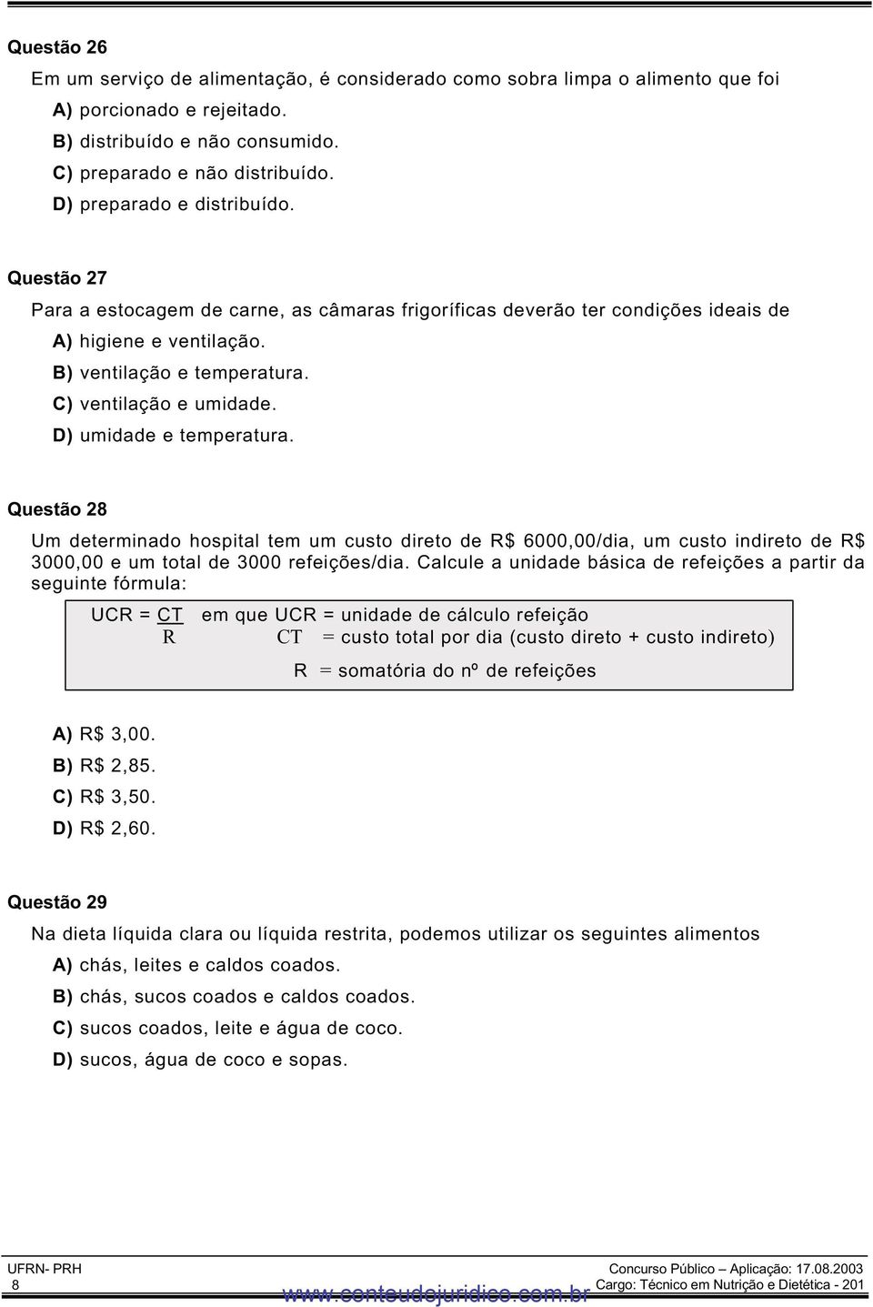 D) umidade e temperatura. Questão 28 Um determinado hospital tem um custo direto de R$ 6000,00/dia, um custo indireto de R$ 3000,00 e um total de 3000 refeições/dia.