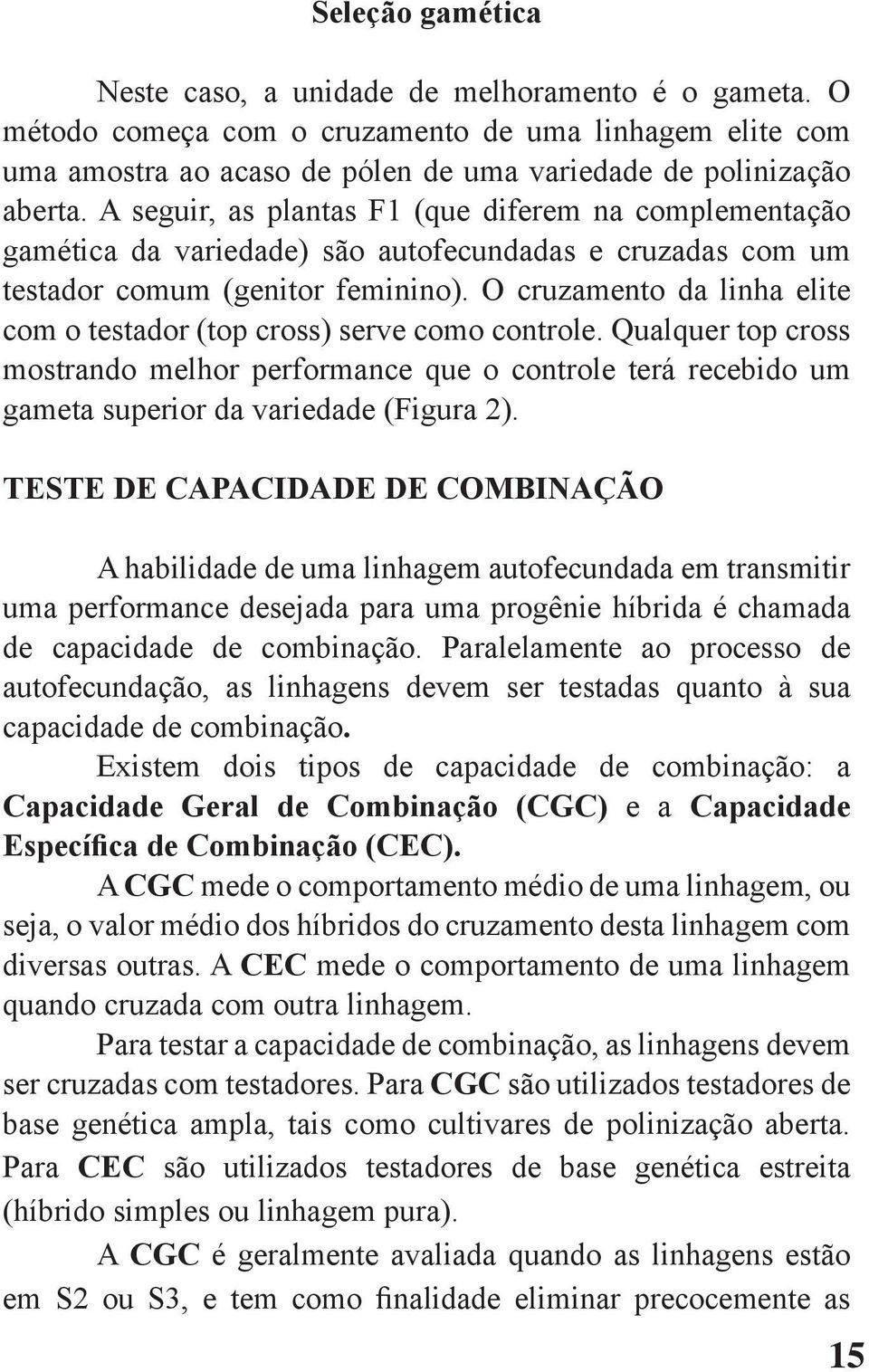 O cruzamento da linha elite com o testador (top cross) serve como controle. Qualquer top cross mostrando melhor performance que o controle terá recebido um gameta superior da variedade (Figura 2).