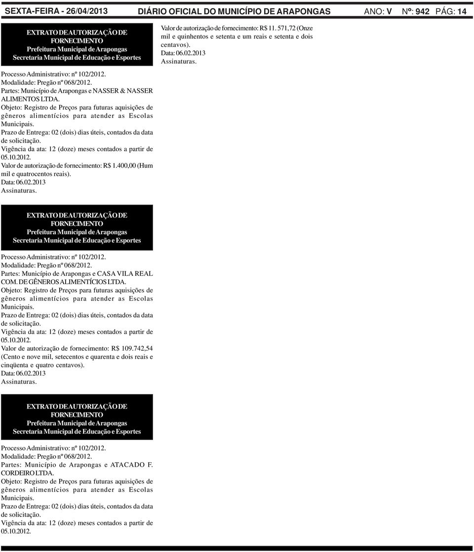 571,72 (Onze mil e quinhentos e setenta e um reais e setenta e dois Data: 06.02.2013 Partes: Município de Arapongas e CASA VILA REAL COM. DE GÊNEROS ALIMENTÍCIOS LTDA.