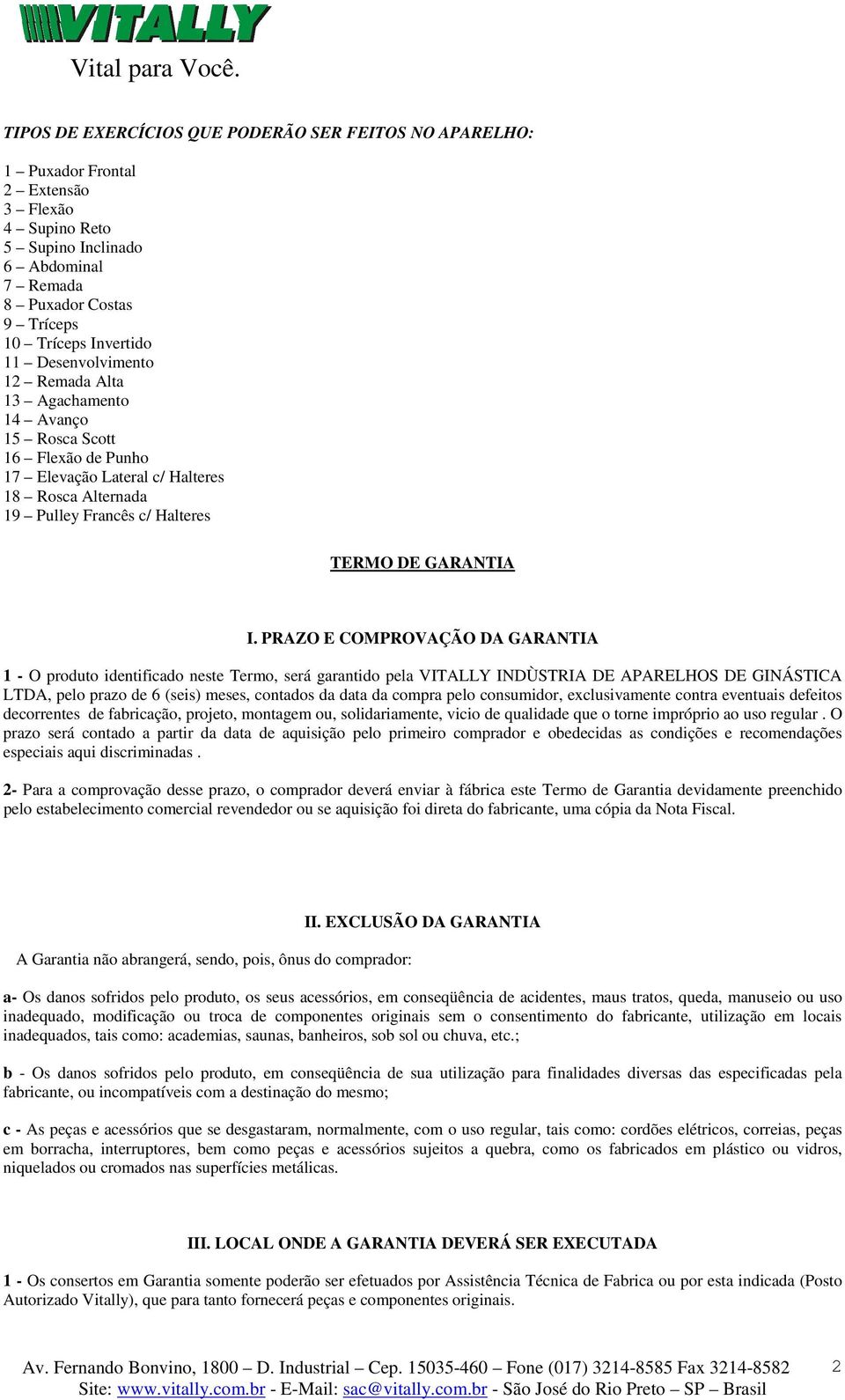 PRAZO E COMPROVAÇÃO DA GARANTIA 1 - O produto identificado neste Termo, será garantido pela VITALLY INDÙSTRIA DE APARELHOS DE GINÁSTICA LTDA, pelo prazo de 6 (seis) meses, contados da data da compra