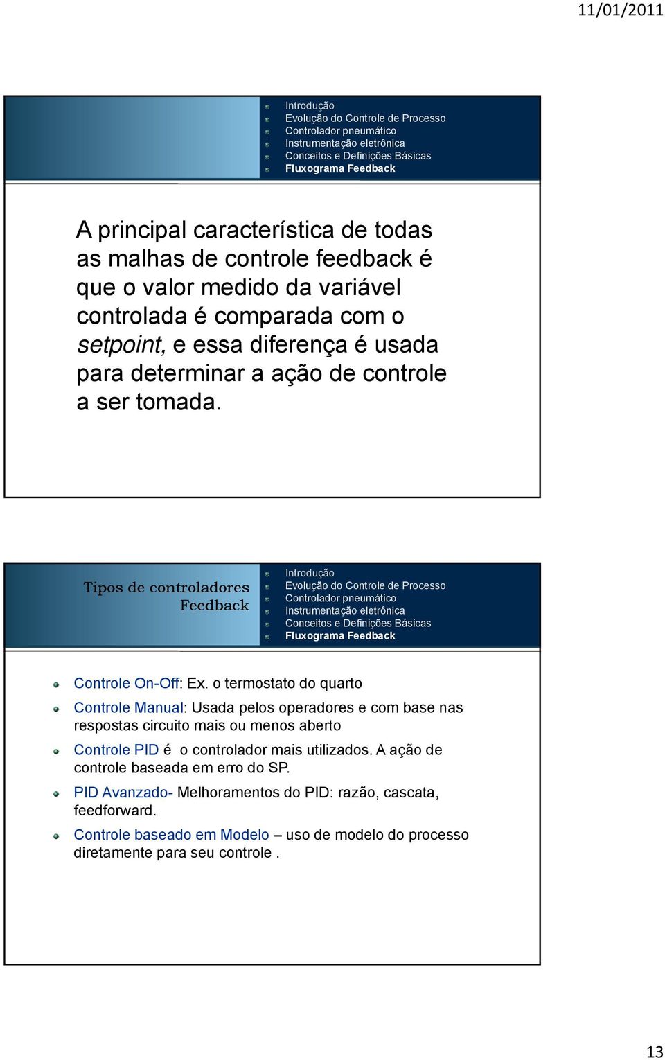 o termostato do quarto Controle Manual: Usada pelos operadores e com base nas respostas circuito mais ou menos aberto Controle PID é o controlador mais