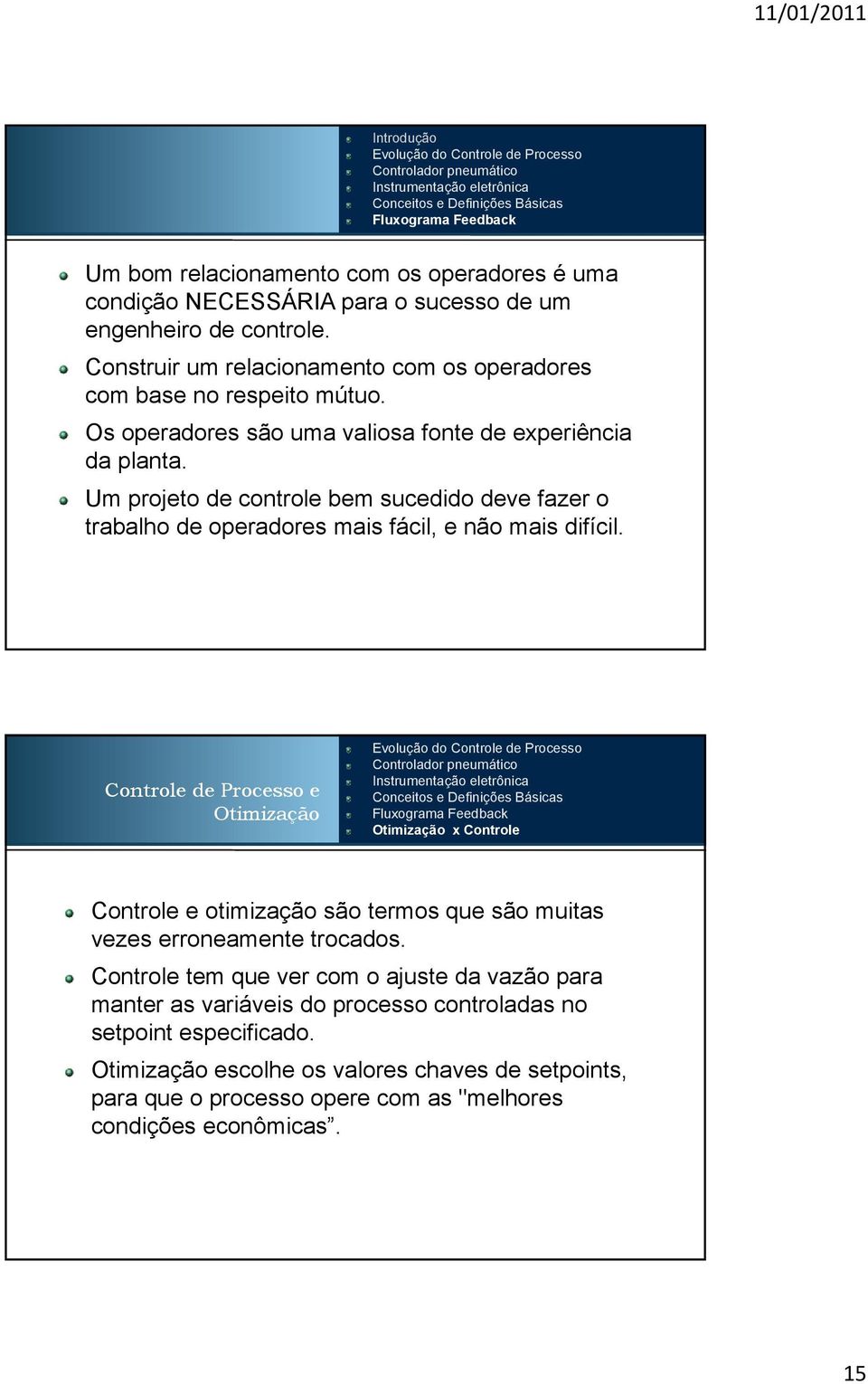 Um projeto de controle bem sucedido deve fazer o trabalho de operadores mais fácil, e não mais difícil.