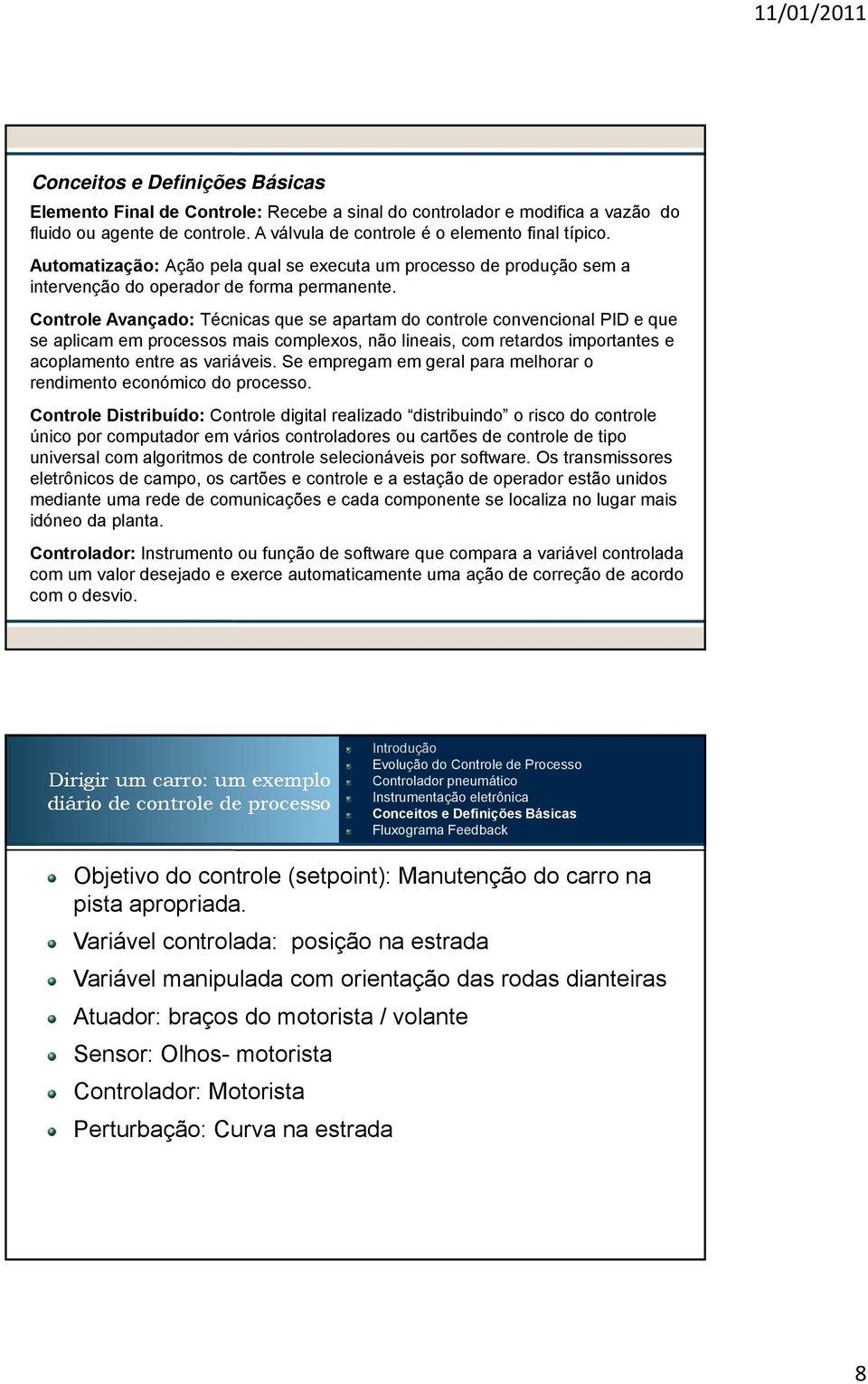 Controle Avançado: Técnicas que se apartam do controle convencional PID e que se aplicam em processos mais complexos, não lineais, com retardos importantes e acoplamento entre as variáveis.