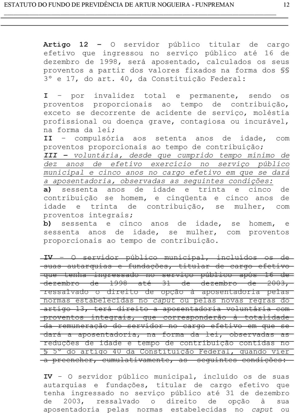 40, da Constituição Federal: I por invalidez total e permanente, sendo os proventos proporcionais ao tempo de contribuição, exceto se decorrente de acidente de serviço, moléstia profissional ou