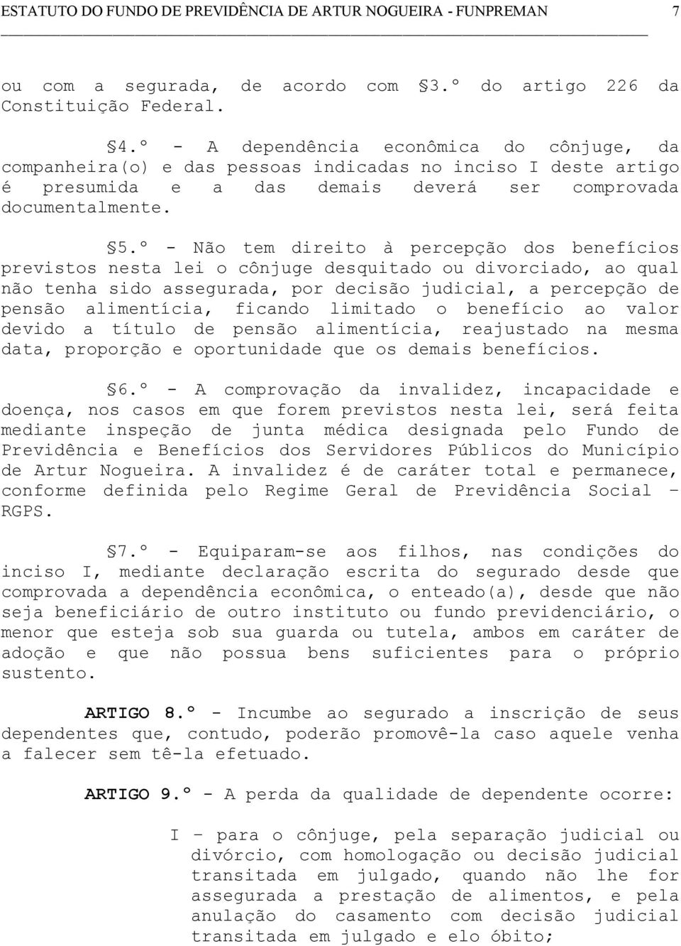 º - Não tem direito à percepção dos benefícios previstos nesta lei o cônjuge desquitado ou divorciado, ao qual não tenha sido assegurada, por decisão judicial, a percepção de pensão alimentícia,