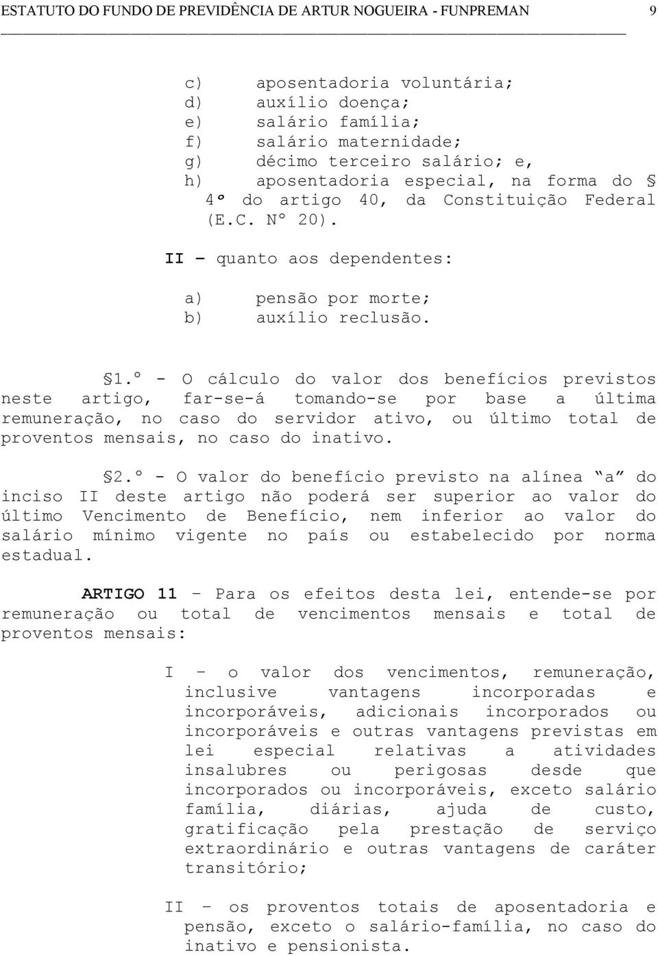 - O cálculo do valor dos benefícios previstos neste artigo, far-se-á tomando-se por base a última remuneração, no caso do servidor ativo, ou último total de proventos mensais, no caso do inativo. 2.