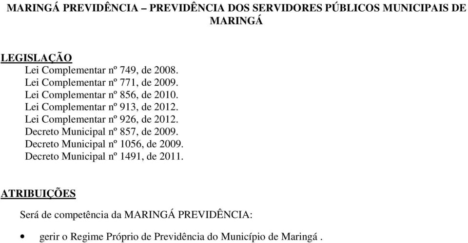 Lei Complementar nº 926, de 2012. Decreto Municipal nº 857, de 2009. Decreto Municipal nº 1056, de 2009.