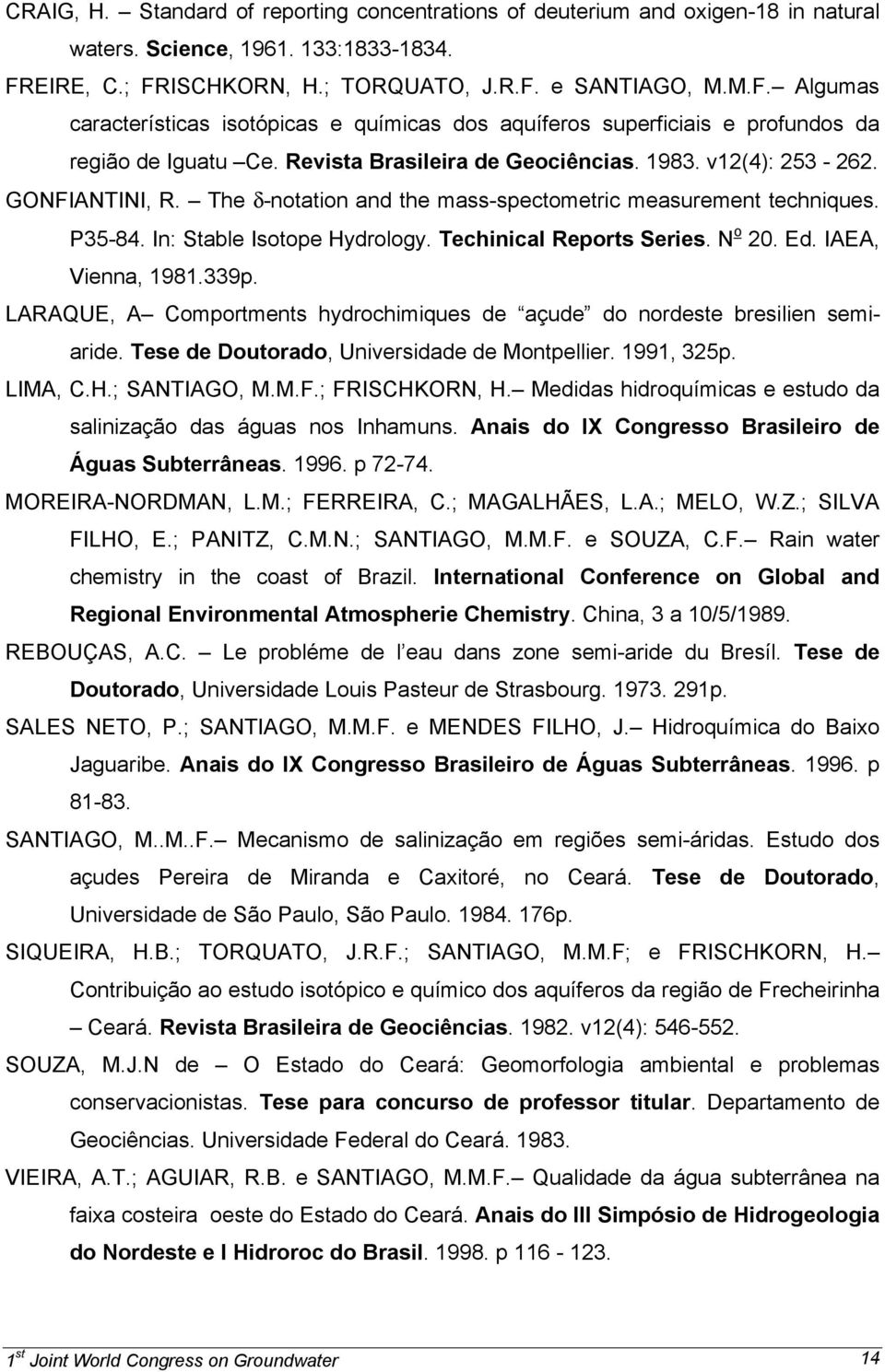 Revista Brasileira de Geociências. 1983. v12(4): 253-262. GONFIANTINI, R. The δ-notation and the mass-spectometric measurement techniques. P35-84. In: Stable Isotope Hydrology.