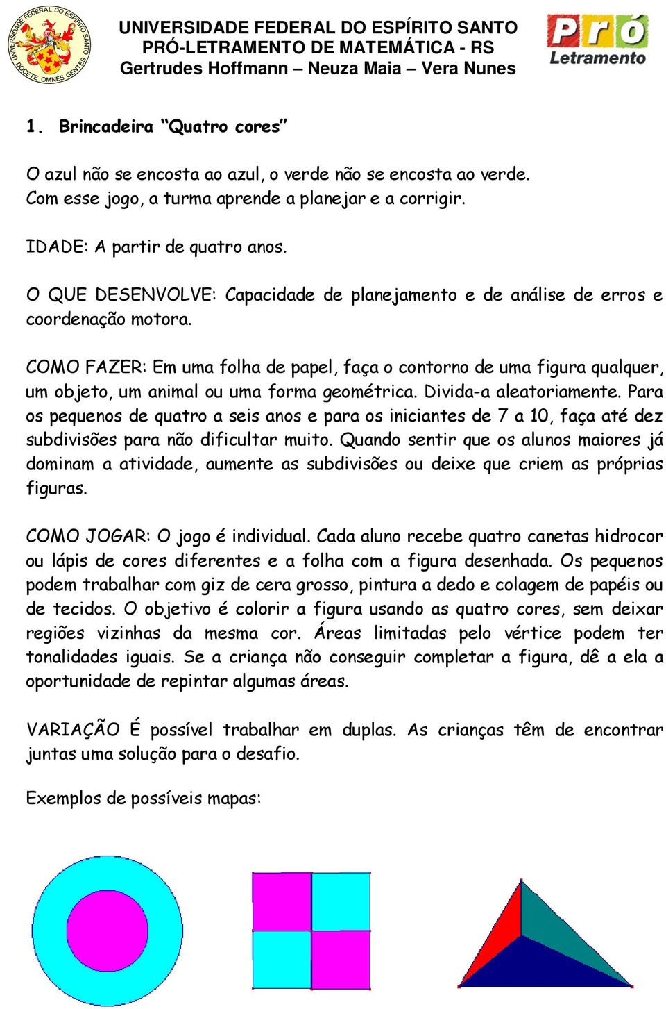 COMO FAZER: Em uma folha de papel, faça o contorno de uma figura qualquer, um objeto, um animal ou uma forma geométrica. Divida-a aleatoriamente.