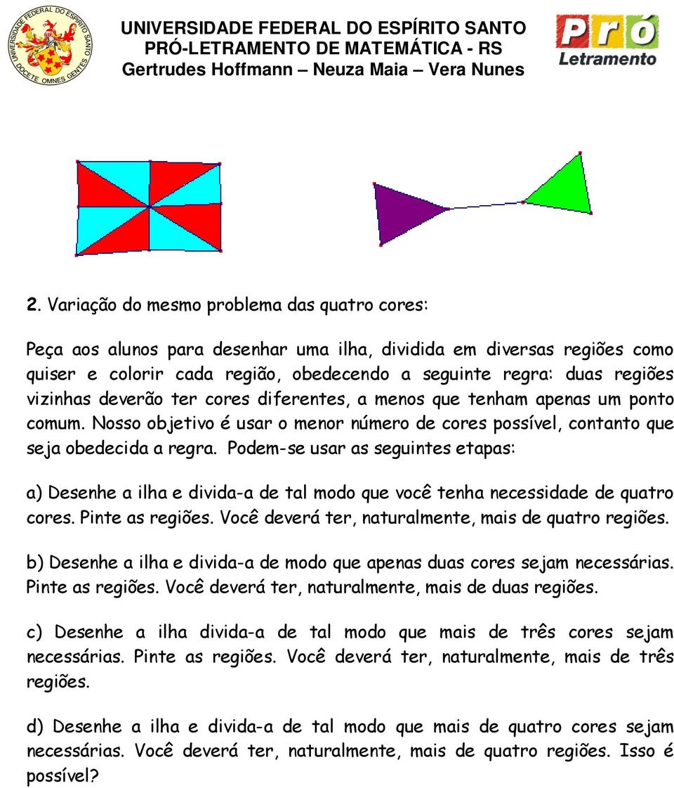 Podem-se usar as seguintes etapas: a) Desenhe a ilha e divida-a de tal modo que você tenha necessidade de quatro cores. Pinte as regiões. Você deverá ter, naturalmente, mais de quatro regiões.