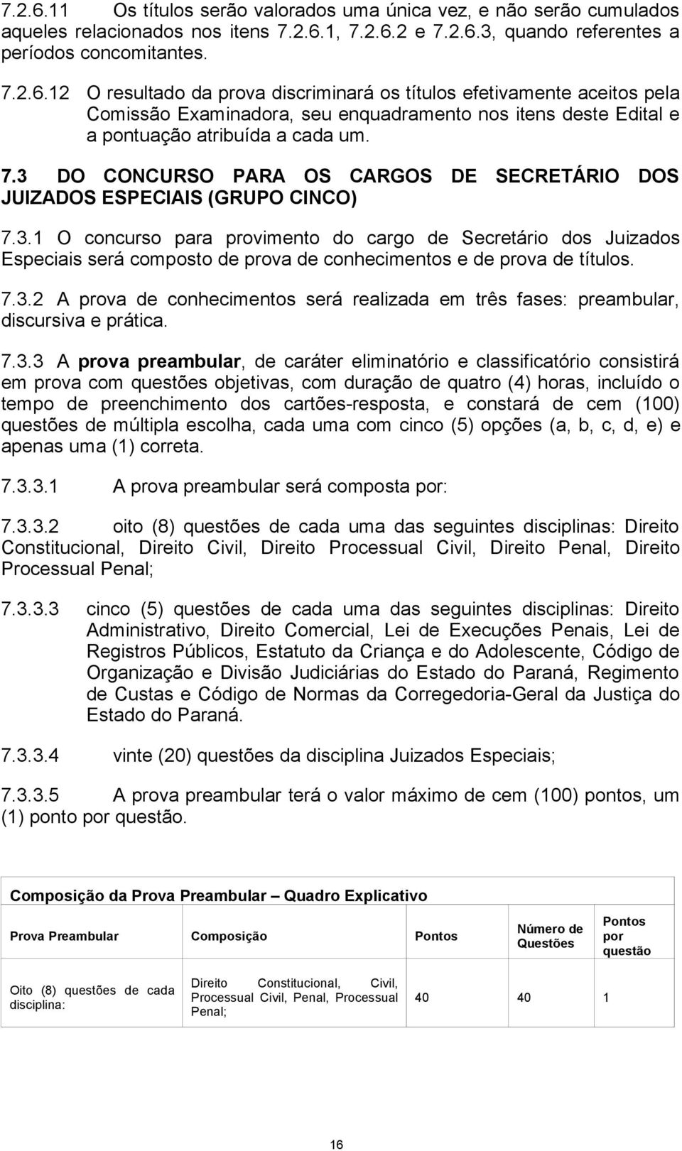 7.3.2 A prova de conhecimentos será realizada em três fases: preambular, discursiva e prática. 7.3.3 A prova preambular, de caráter eliminatório e classificatório consistirá em prova com questões