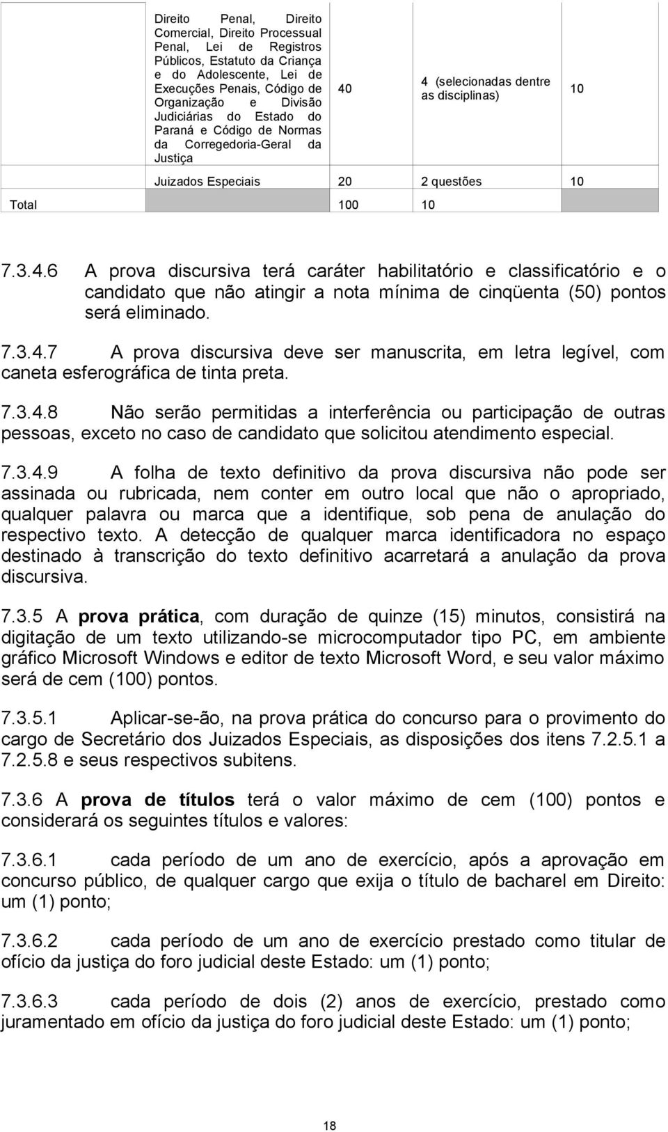 4 (selecionadas dentre as disciplinas) 10 Juizados Especiais 20 2 questões 10 Total 100 10 7.3.4.6 A prova discursiva terá caráter habilitatório e classificatório e o candidato que não atingir a nota mínima de cinqüenta (50) pontos será eliminado.