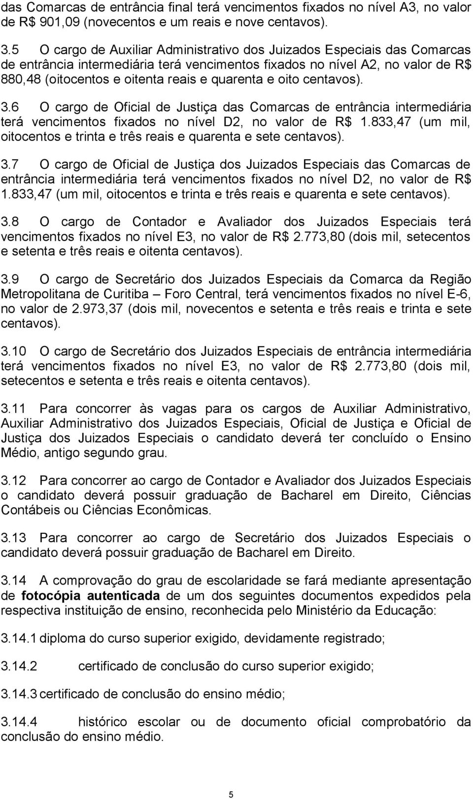 e oito centavos). 3.6 O cargo de Oficial de Justiça das Comarcas de entrância intermediária terá vencimentos fixados no nível D2, no valor de R$ 1.