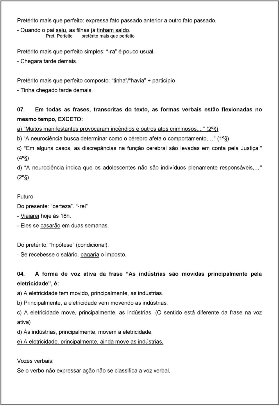 Pretérito mais que perfeito composto: tinha / havia + particípio - Tinha chegado tarde demais. 07.