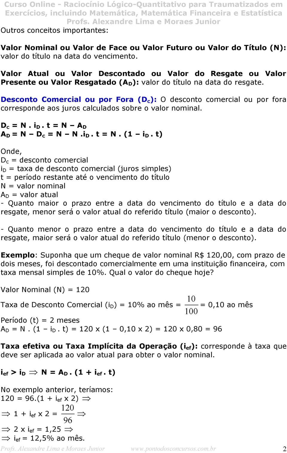 Desconto Comercial ou por Fora (D c ): O desconto comercial ou por fora corresponde aos juros calculados sobre o valor nominal. D c = N. i D. t = N A D A D = N D c = N N.i D. t = N. (1 i D.