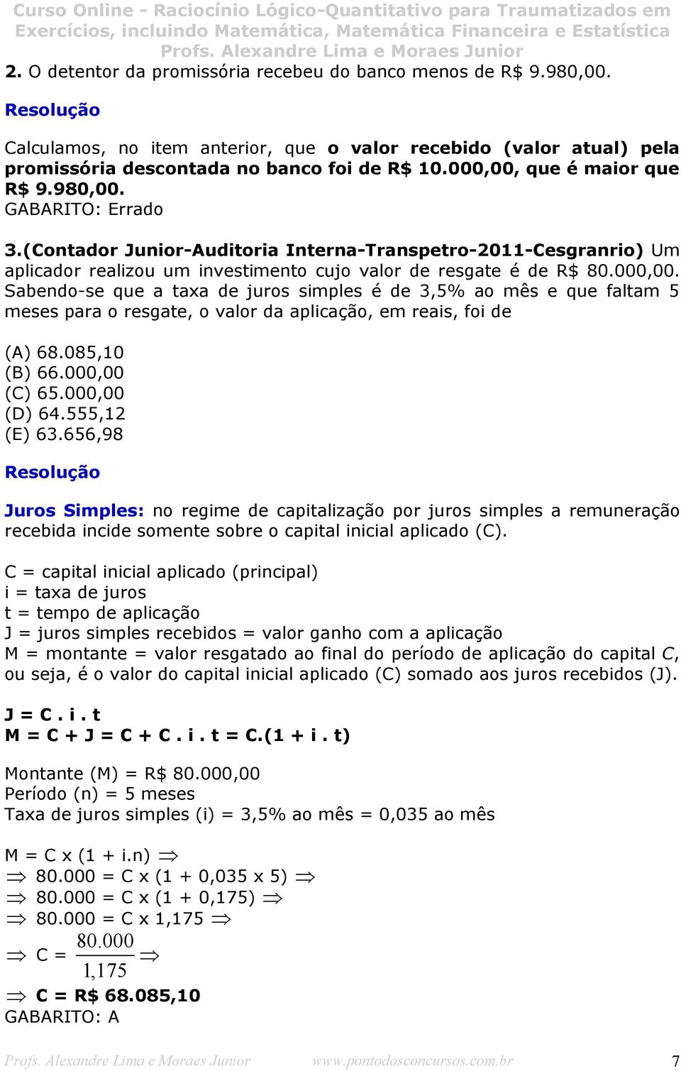 085,10 (B) 66.000,00 (C) 65.000,00 (D) 64.555,12 (E) 63.656,98 Juros Simples: no regime de capitalização por juros simples a remuneração recebida incide somente sobre o capital inicial aplicado (C).