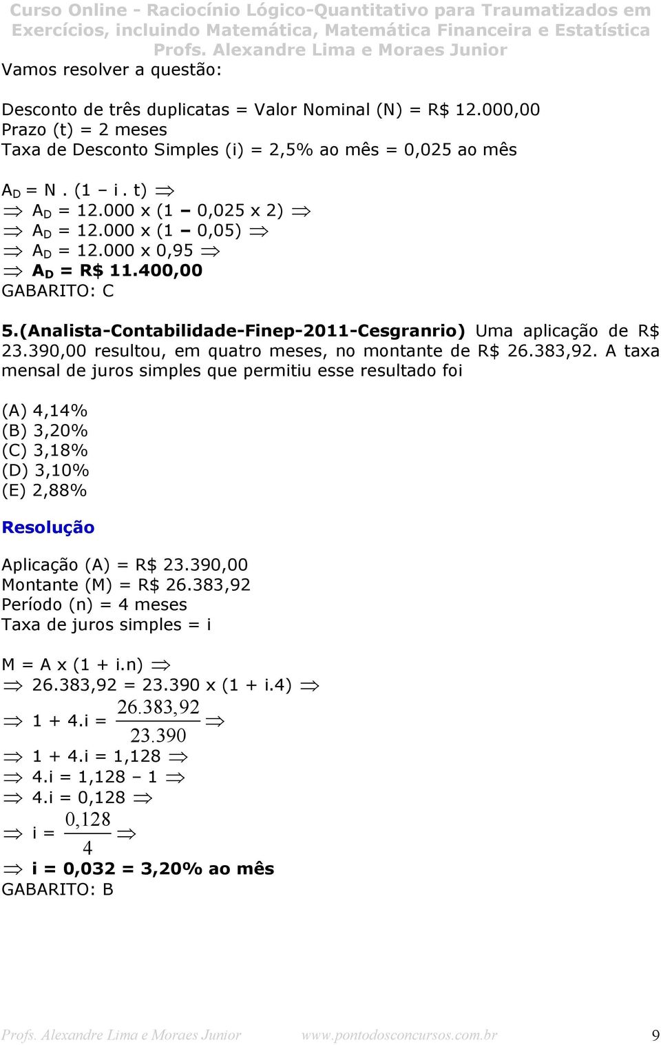 390,00 resultou, em quatro meses, no montante de R$ 26.383,92. A taxa mensal de juros simples que permitiu esse resultado foi (A) 4,14% (B) 3,20% (C) 3,18% (D) 3,10% (E) 2,88% Aplicação (A) = R$ 23.