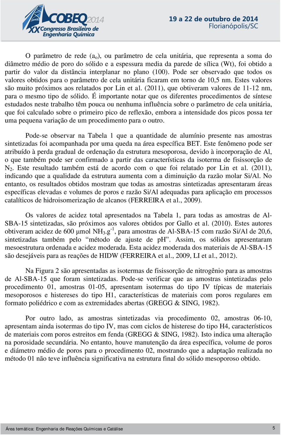 Estes valores são muito próximos aos relatados por Lin et al. (2011), que obtiveram valores de 11-12 nm, para o mesmo tipo de sólido.