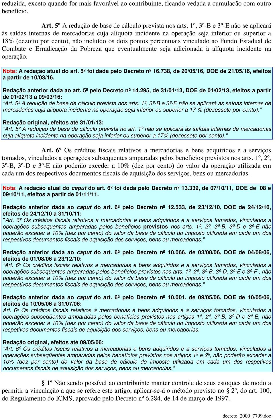 vinculado ao Fundo Estadual de Combate e Erradicação da Pobreza que eventualmente seja adicionada à alíquota incidente na operação. Nota: A redação atual do art. 5º foi dada pelo Decreto nº 16.