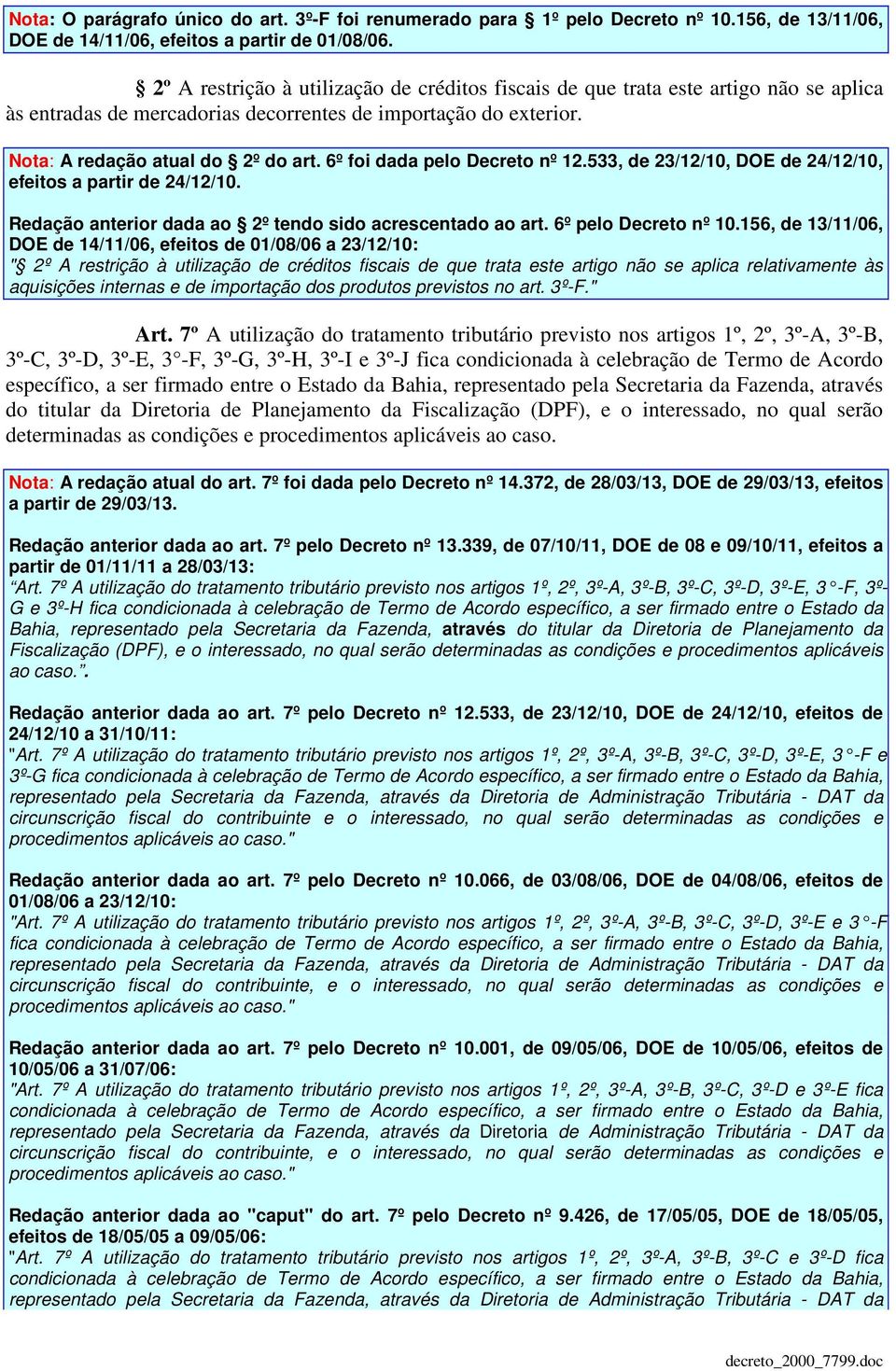 6º foi dada pelo Decreto nº 12.533, de 23/12/10, DOE de 24/12/10, efeitos a partir de 24/12/10. Redação anterior dada ao 2º tendo sido acrescentado ao art. 6º pelo Decreto nº 10.