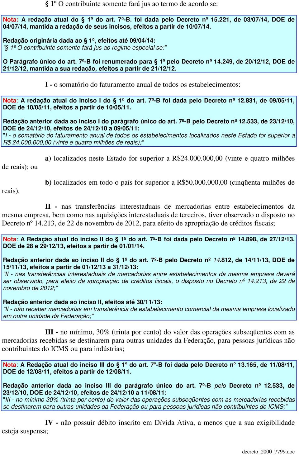 Redação originária dada ao 1º, efeitos até 09/04/14: 1º O contribuinte somente fará jus ao regime especial se: O Parágrafo único do art. 7º-B foi renumerado para 1º pelo Decreto nº 14.