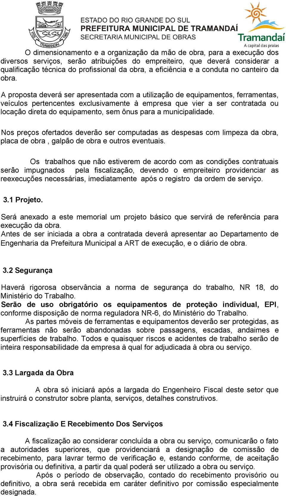 A proposta deverá ser apresentada com a utilização de equipamentos, ferramentas, veículos pertencentes exclusivamente à empresa que vier a ser contratada ou locação direta do equipamento, sem ônus