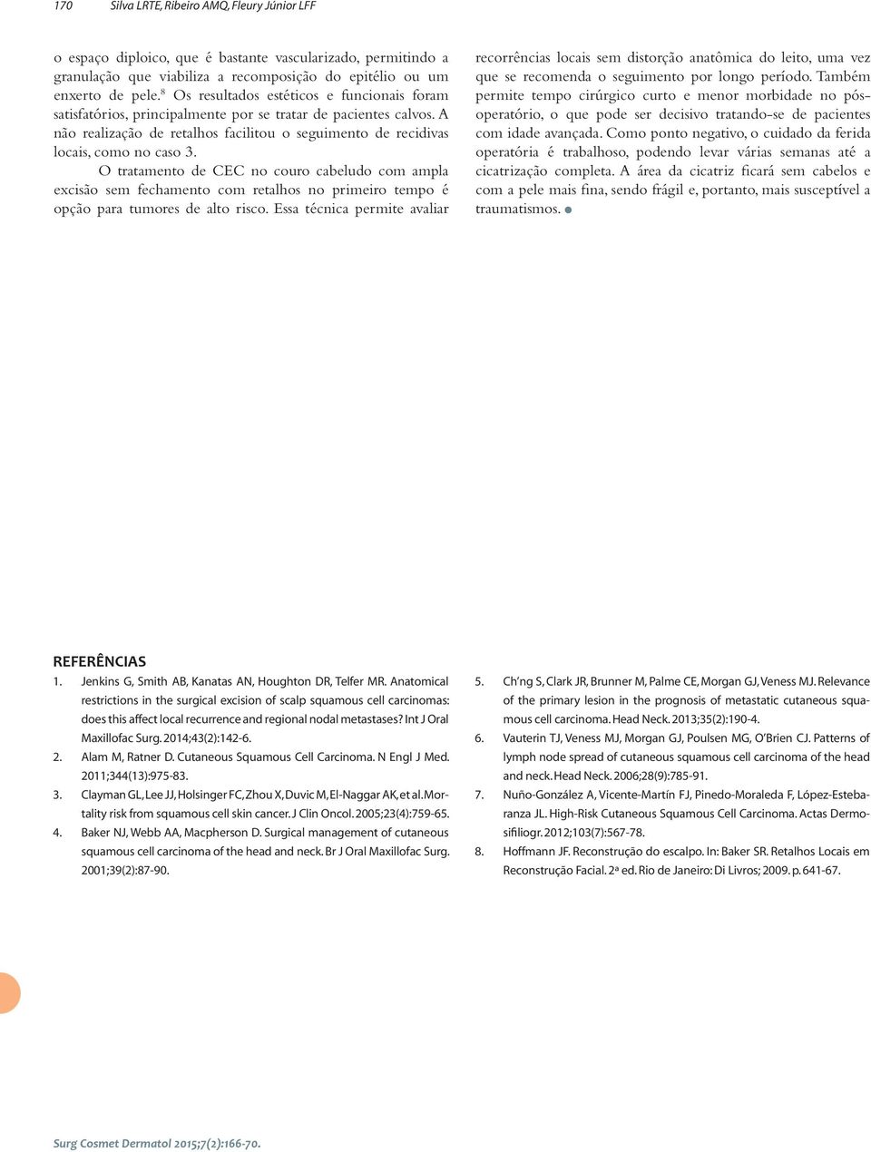 O tratamento de CEC no couro cabeludo com ampla excisão sem fechamento com retalhos no primeiro tempo é opção para tumores de alto risco.